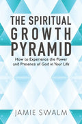 The Spiritual Growth Pyramid: How to Experience the Power and Presence of God in Your Life - Paperback