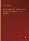 Bunyan Characters; First Series Lectures delivered in St. George's Free Church Edinburgh: in large print - Paperback