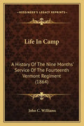 Life in Camp: A History of the Nine Months' Service of the Fourteenth Vermont Regiment (1864) - Paperback