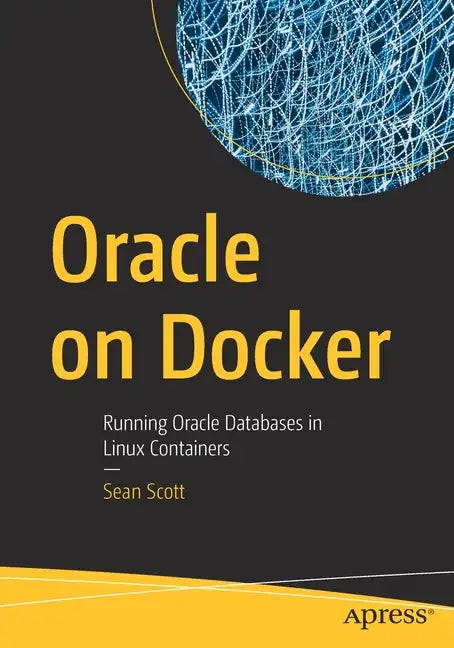 Oracle on Docker: Running Oracle Databases in Linux Containers - Paperback