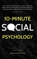 10-Minute Social Psychology: The Critical Thinker's Guide to Social Behavior, Motivation, and Influence To Make Rational and Effective Decisions - Paperback