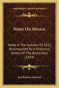 Notes on Mexico: Made in the Autumn of 1822, Accompanied by a Historical Sketch of the Revolution (1824) - Paperback