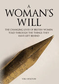 A Woman's Will: The Changing Lives of British Women, Told Through the Things They Have Left Behind - Hardcover