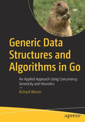 Generic Data Structures and Algorithms in Go: An Applied Approach Using Concurrency, Genericity and Heuristics - Paperback