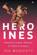Heroines: Powerful Indian Women of Myth and History - Hardcover