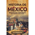 Historia de México: Una guía fascinante sobre la historia de México, desde sus antiguas civilizaciones, la conquista española y la guerra - Hardcover