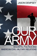 Our Army: Soldiers, Politics, and American Civil-Military Relations - Paperback