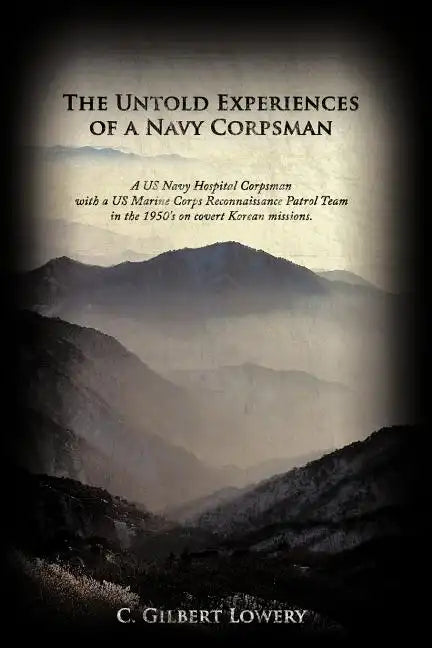 The Untold Experiences of a Navy Corpsman: A US Navy Hospital Corpsman with a US Marine Corps Reconnaissance Patrol Team in the 1950's on Covert Korea - Paperback