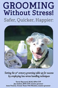 Grooming Without Stress: Safer, Quicker, Happier: Setting the 21st century grooming table up for success by employing low-stress handling techniques - Paperback
