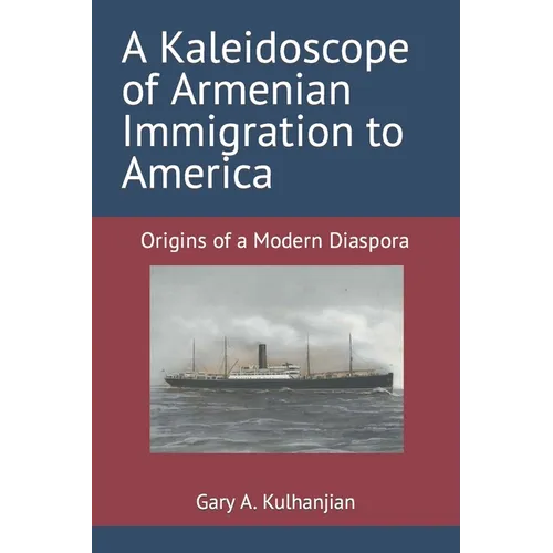 A Kaleidoscope of Armenian Immigration to America: Origins of a Modern Diaspora - Paperback