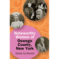 Noteworthy Women of Oswego County, New York - Paperback