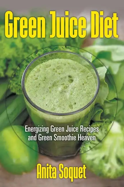 Green Juice Diet: Energizing Green Juice Recipes and Green Smoothie Heaven - Paperback