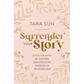 Surrender Your Story: Ditch the Myth of Control and Discover Freedom in Trusting God - Hardcover