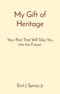 My Gift of Heritage: Your Past That Will Take You into the Future. - Paperback