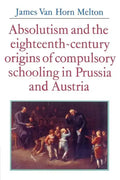 Absolutism and the Eighteenth-Century Origins of Compulsory Schooling in Prussia and Austria - Paperback