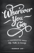 Wherever You Go: A Conversation About Life, Faith, and Courage - Paperback