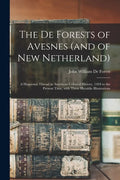 The De Forests of Avesnes (and of New Netherland): a Huguenot Thread in American Colonial History, 1494 to the Present Time, With Three Heraldic Illus - Paperback