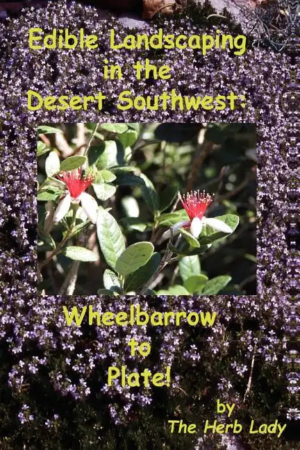 Edible Landscaping in the Desert Southwest: Wheelbarrow to Plate - Paperback