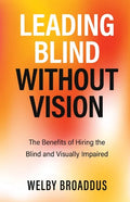 Leading Blind without Vision: The Benefits of Hiring the Blind and Visually Impaired - Paperback
