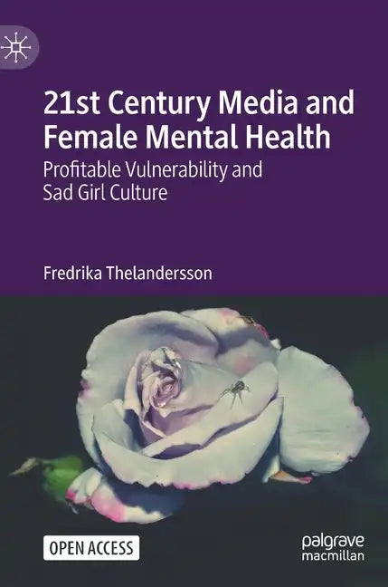 21st Century Media and Female Mental Health: Profitable Vulnerability and Sad Girl Culture - Hardcover