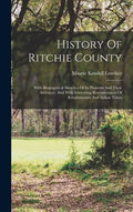 History Of Ritchie County: With Biographical Sketches Of Its Pioneers And Their Ancestors, And With Interesting Reminiscences Of Revolutionary An - Hardcover