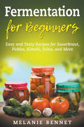 Fermentation for Beginners: Easy and Tasty Recipes for Sauerkraut, Pickles, Kimchi, Salsa, and More - Paperback