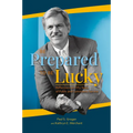 Be Prepared to Be Lucky: Reflections on Fifty Years of Public and Community Service - Paperback