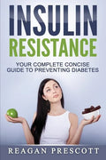 Insulin Resistance: Your Complete Concise Guide to Preventing Diabetes - Paperback