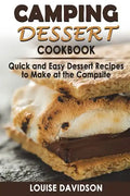 Camping Dessert Cookbook: Quick and Easy Dessert Recipes to Make at the Campsite - Paperback