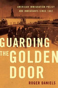 Guarding the Golden Door: American Immigration Policy and Immigrants Since 1882 - Paperback