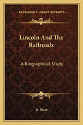 Lincoln and the Railroads: A Biographical Study - Paperback