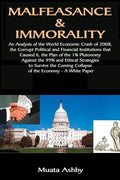 Malfeasance & Immorality: An Analysis of the World Economic Crash of 2008, the Corrupt Political and Financial Institutions that Caused it, the - Paperback