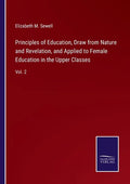 Principles of Education, Draw from Nature and Revelation, and Applied to Female Education in the Upper Classes: Vol. 2 - Paperback