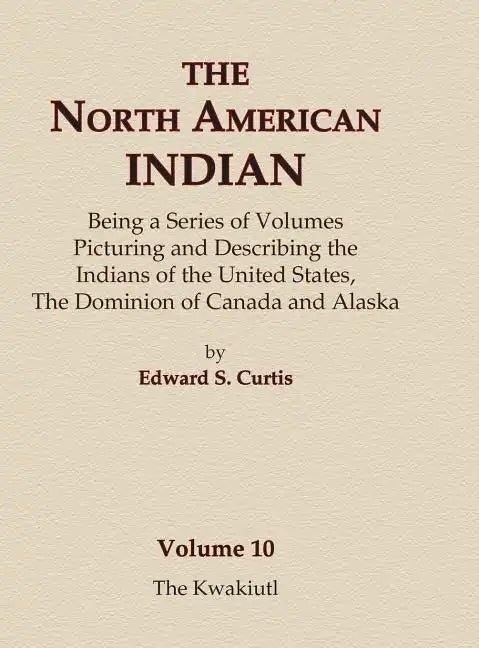 The North American Indian Volume 10 - The Kwakiutl - Hardcover