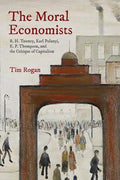 The Moral Economists: R. H. Tawney, Karl Polanyi, E. P. Thompson, and the Critique of Capitalism - Paperback