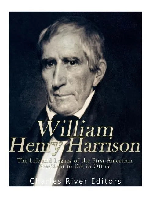 William Henry Harrison: The Life and Legacy of the First American President to Die in Office - Paperback