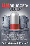 Undrugged: Sleep: From Insomnia to Un-Somnia -- Why Sleeping Pills Don'T Improve Sleep and the Drug-Free Solutions That Will - Paperback