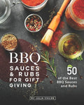 BBQ Sauces and Rubs for Gift Giving: 50 of the Best BBQ Sauces and Rubs - Paperback
