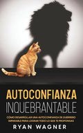 Autoconfianza Inquebrantable: Cómo Desarrollar una Autoconfianza de Guerrero Imparable para Lograr Todo lo que te Propongas - Paperback