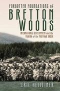 Forgotten Foundations of Bretton Woods: International Development and the Making of the Postwar Order - Paperback