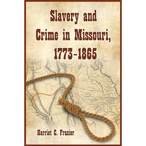 Slavery and Crime in Missouri, 1773-1865 - Paperback