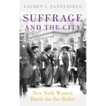 Suffrage and the City: New York Women Battle for the Ballot - Hardcover