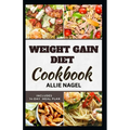 Weight Gain Diet Cookbook: Wholesome High Calorie Recipes for Healthy Weight Gain - Paperback