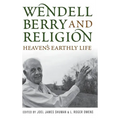 Wendell Berry and Religion: Heaven's Earthly Life - Hardcover
