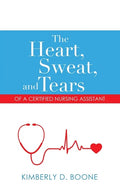 The Heart, Sweat, and Tears of a Certified Nursing Assistant - Paperback