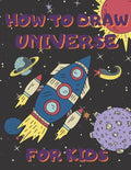 How To Draw Universe For Kids: Activity Book And A Step-by-Step Drawing Lesson for Children, Learn How To Draw Planets, Spaceships, Astronauts And Mo - Paperback