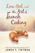 Love, God, And The Art Of French Cooking - Paperback