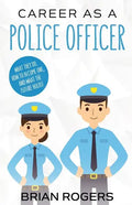 Career As a Police Officer: What They Do, How to Become One, and What the Future Holds! - Paperback