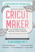 Cricut Maker: 5 books in 1: The Ultimate Guide to Become a Cricut Master Including Project Ideas, Illustrations and all the Tips and - Paperback
