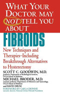 What Your Doctor May Not Tell You about Fibroids: New Techniques and Therapies-Including Breakthrough Alternatives to Hysterectomy - Paperback